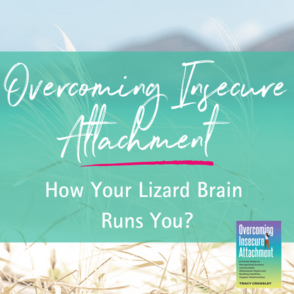 Overcoming Insecure Attachment | How Your Lizard Brain Runs You