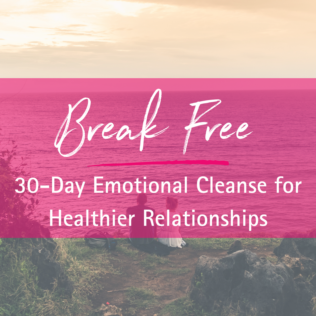 Break Free: 30-Day Emotional Cleanse for Healthier Relationships