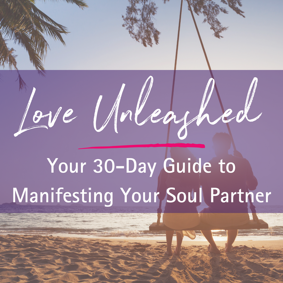 Love Unleashed: Your 30-Day Guide to Manifesting Your Soul Partner