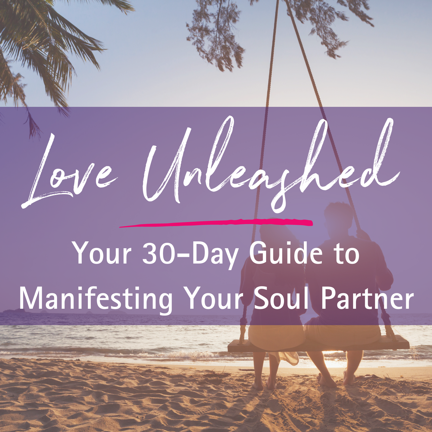 Love Unleashed: Your 30-Day Guide to Manifesting Your Soul Partner